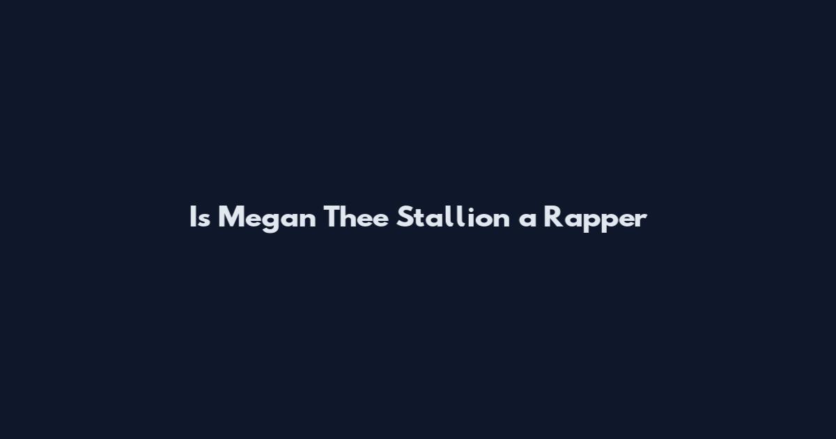 Is Megan Thee Stallion a Rapper
