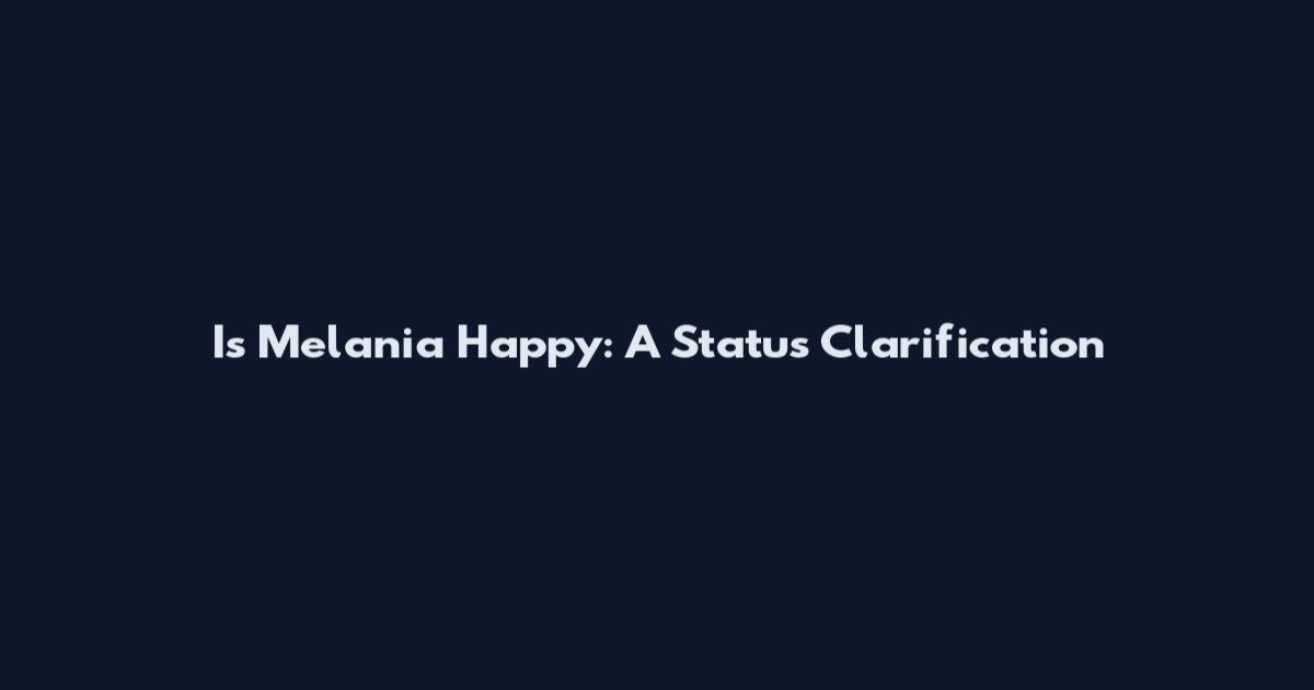Is Melania Happy: A Status Clarification
