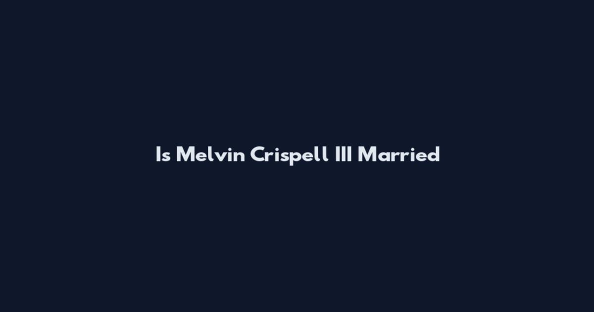Is Melvin Crispell III Married