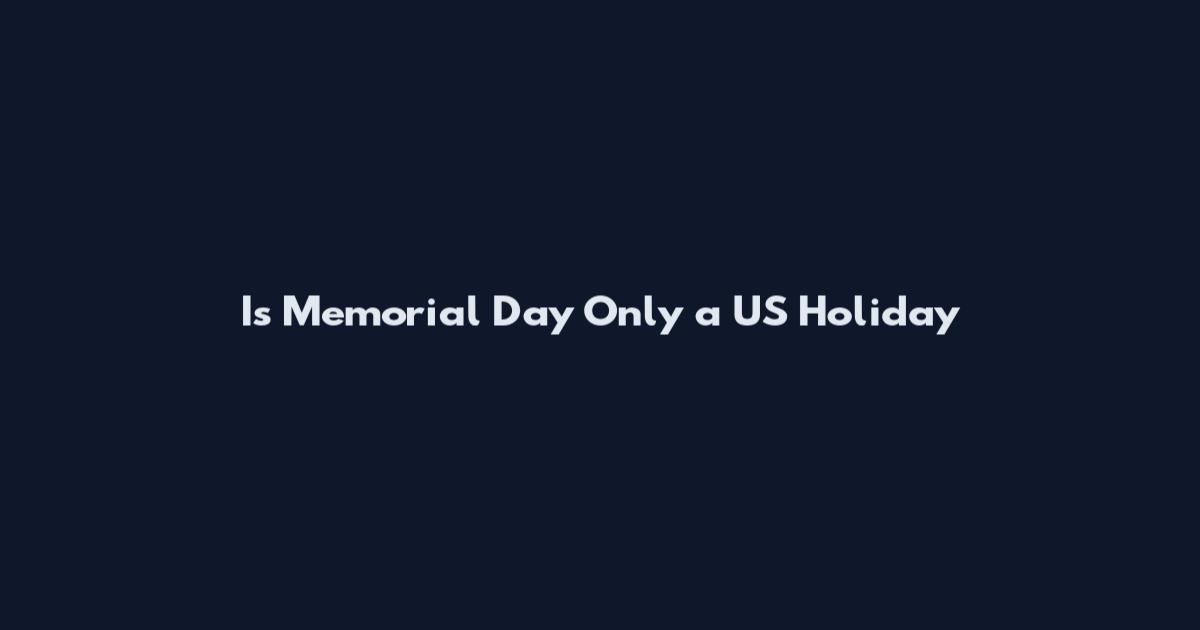 Is Memorial Day Only a US Holiday