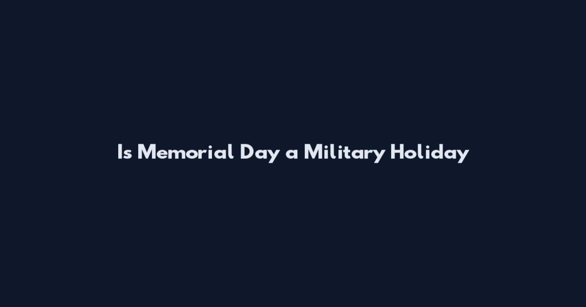 Is Memorial Day a Military Holiday