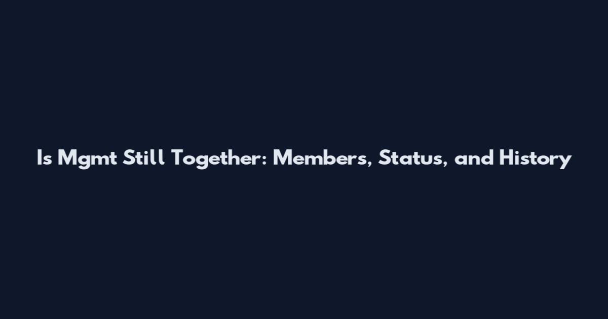 Is Mgmt Still Together: Members, Status, and History
