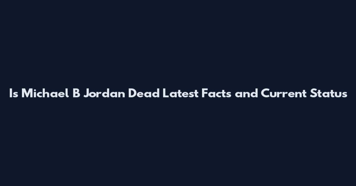 Is Michael B Jordan Dead Latest Facts and Current Status