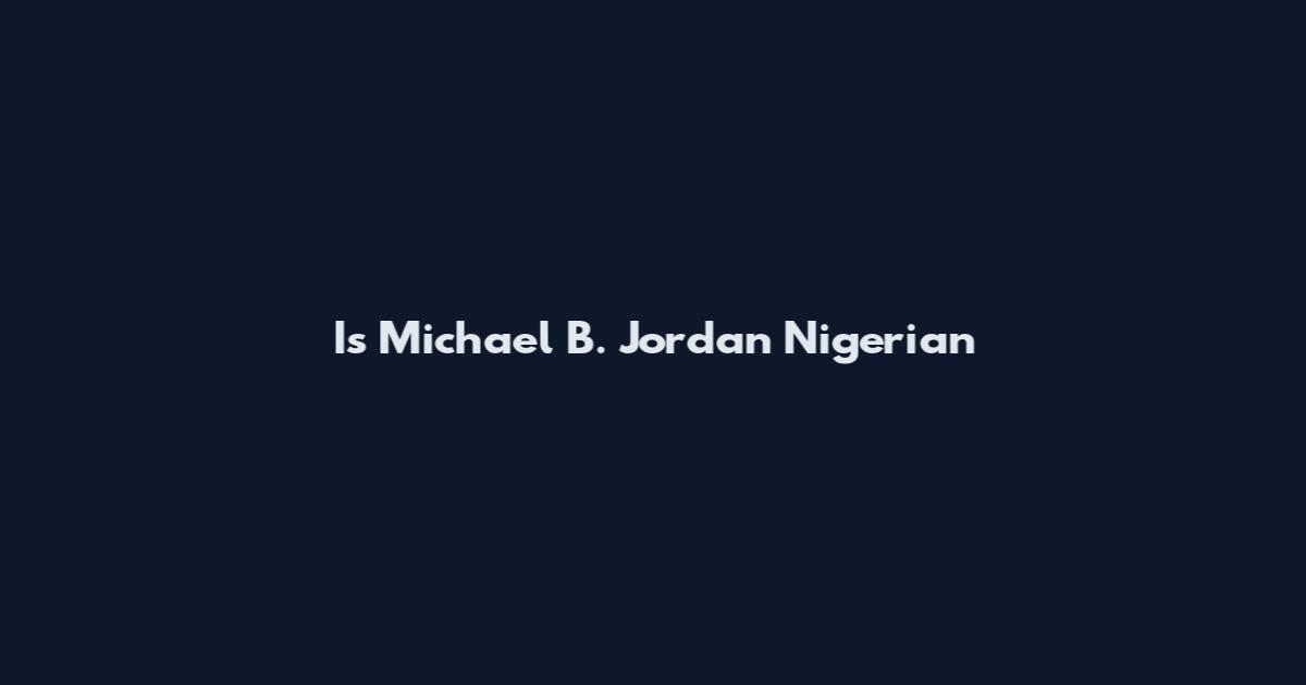 Is Michael B. Jordan Nigerian