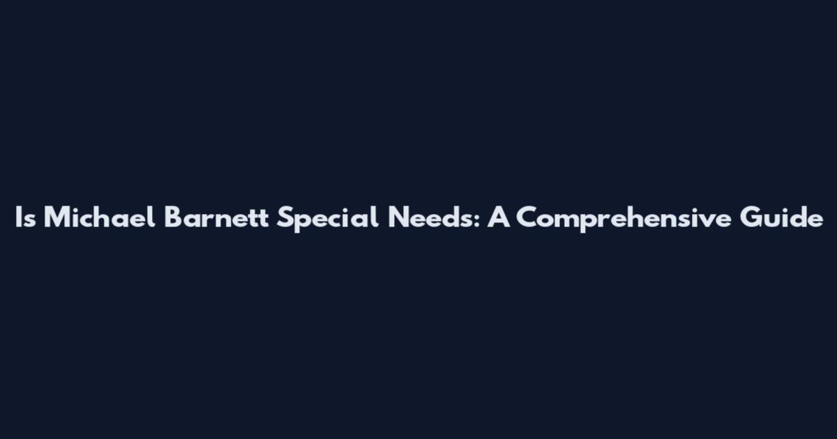 Is Michael Barnett Special Needs: A Comprehensive Guide
