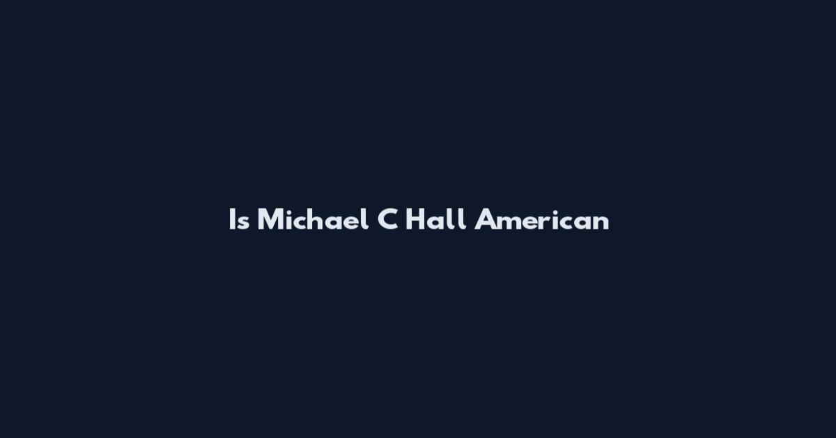 Is Michael C Hall American