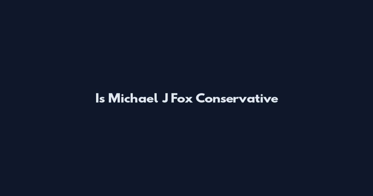 Is Michael J Fox Conservative