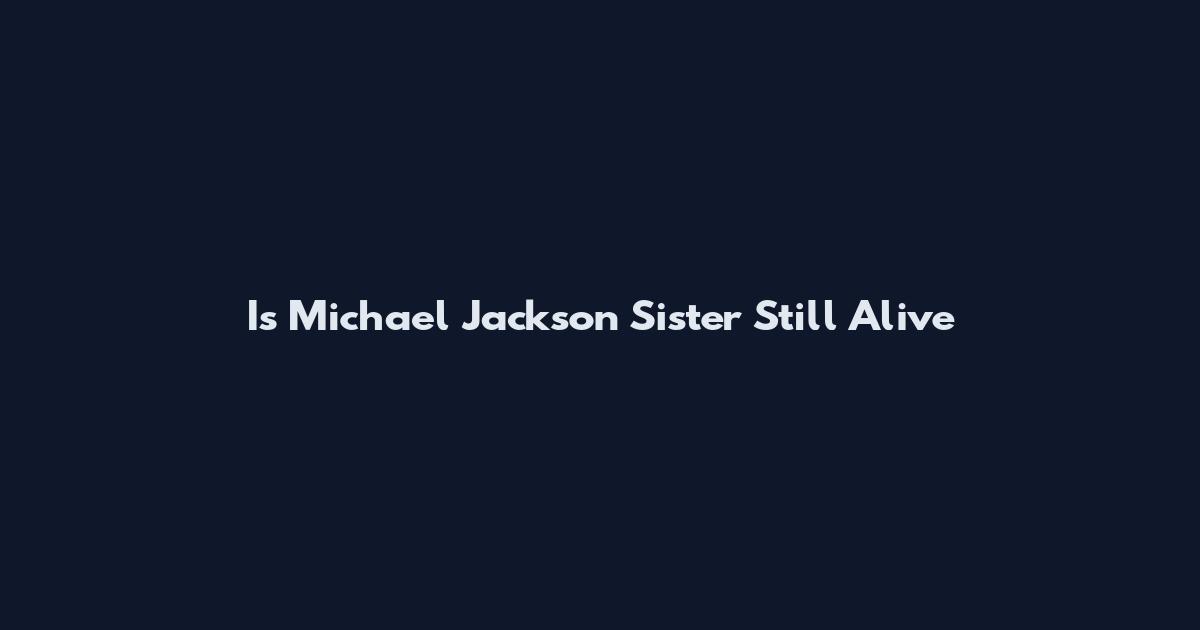 Is Michael Jackson Sister Still Alive