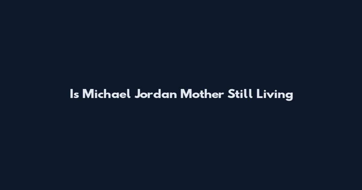 Is Michael Jordan Mother Still Living