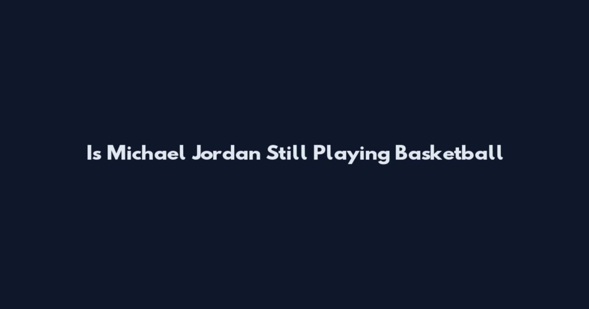 Is Michael Jordan Still Playing Basketball