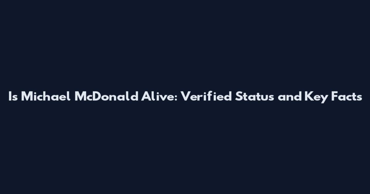 Is Michael McDonald Alive: Verified Status and Key Facts