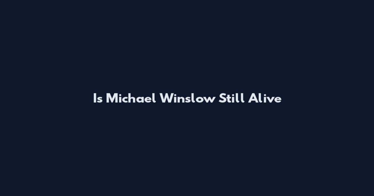 Is Michael Winslow Still Alive