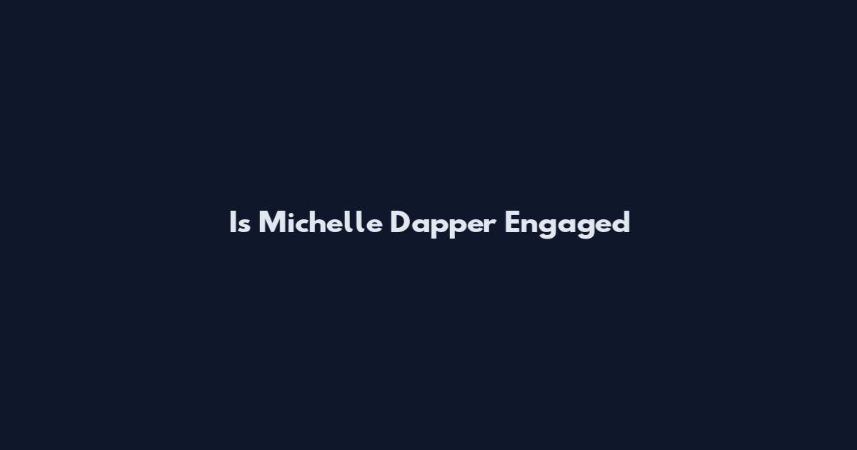 Is Michelle Dapper Engaged