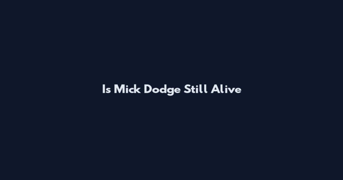 Is Mick Dodge Still Alive