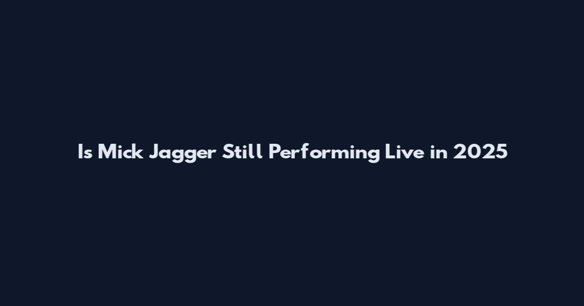 Is Mick Jagger Still Performing Live in 2025