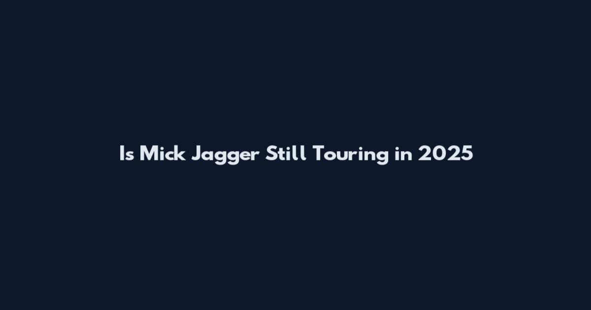 Is Mick Jagger Still Touring in 2025