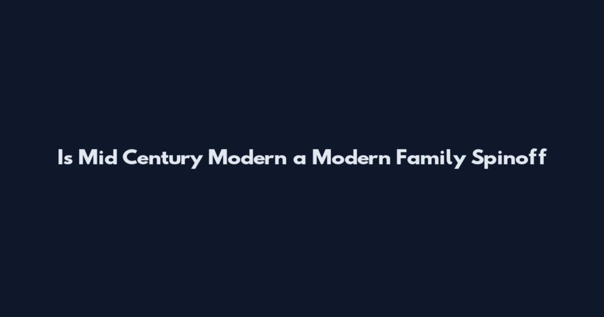 Is Mid Century Modern a Modern Family Spinoff