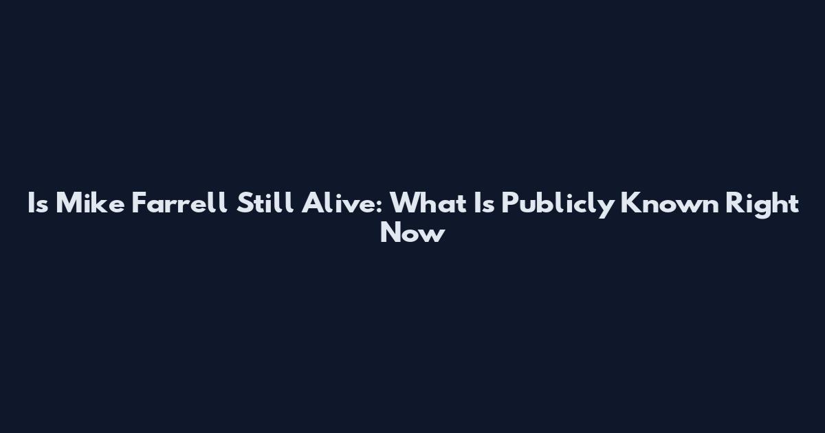 Is Mike Farrell Still Alive: What Is Publicly Known Right Now