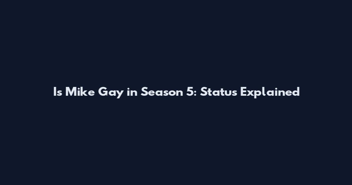 Is Mike Gay in Season 5: Status Explained