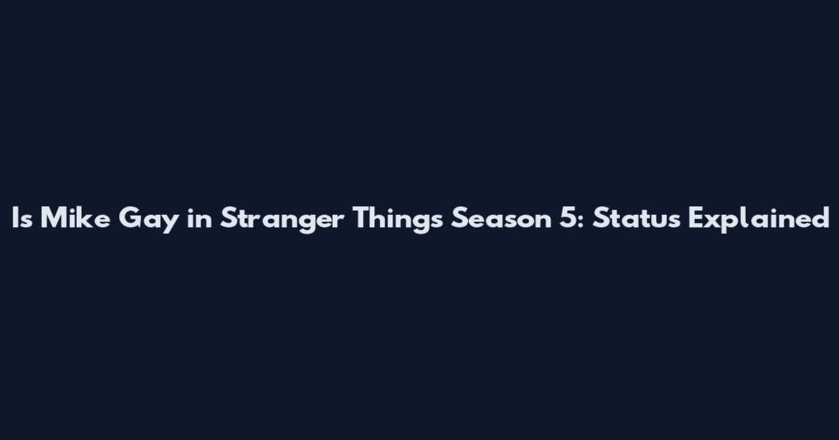 Is Mike Gay in Stranger Things Season 5: Status Explained