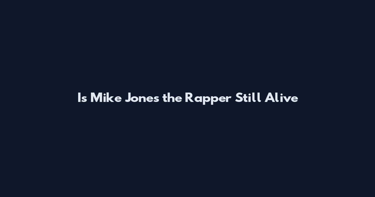 Is Mike Jones the Rapper Still Alive