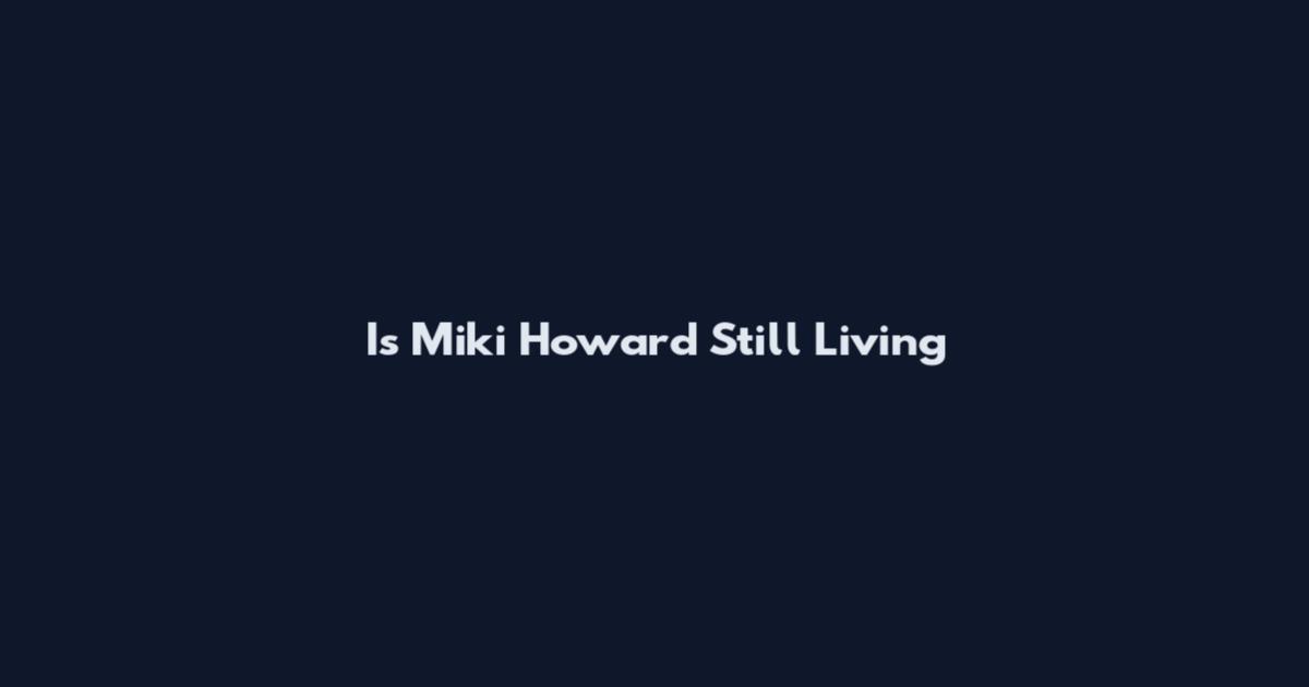 Is Miki Howard Still Living