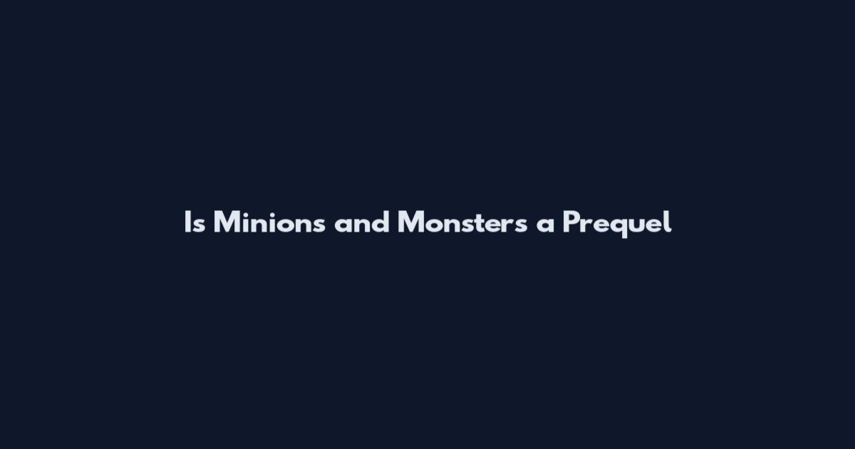 Is Minions and Monsters a Prequel