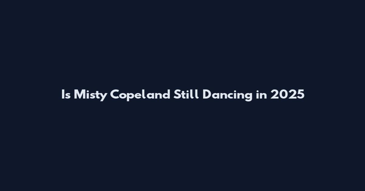 Is Misty Copeland Still Dancing in 2025