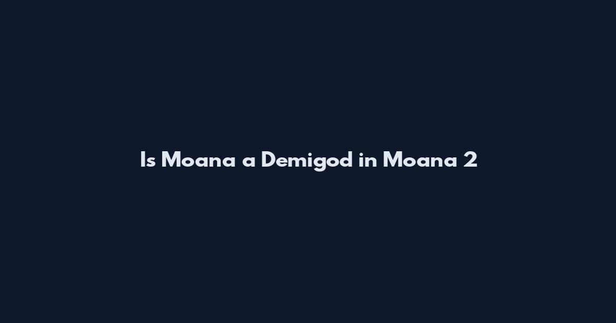 Is Moana a Demigod in Moana 2