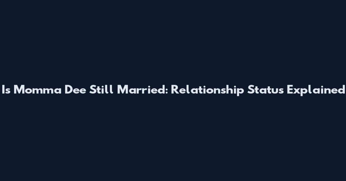 Is Momma Dee Still Married: Relationship Status Explained