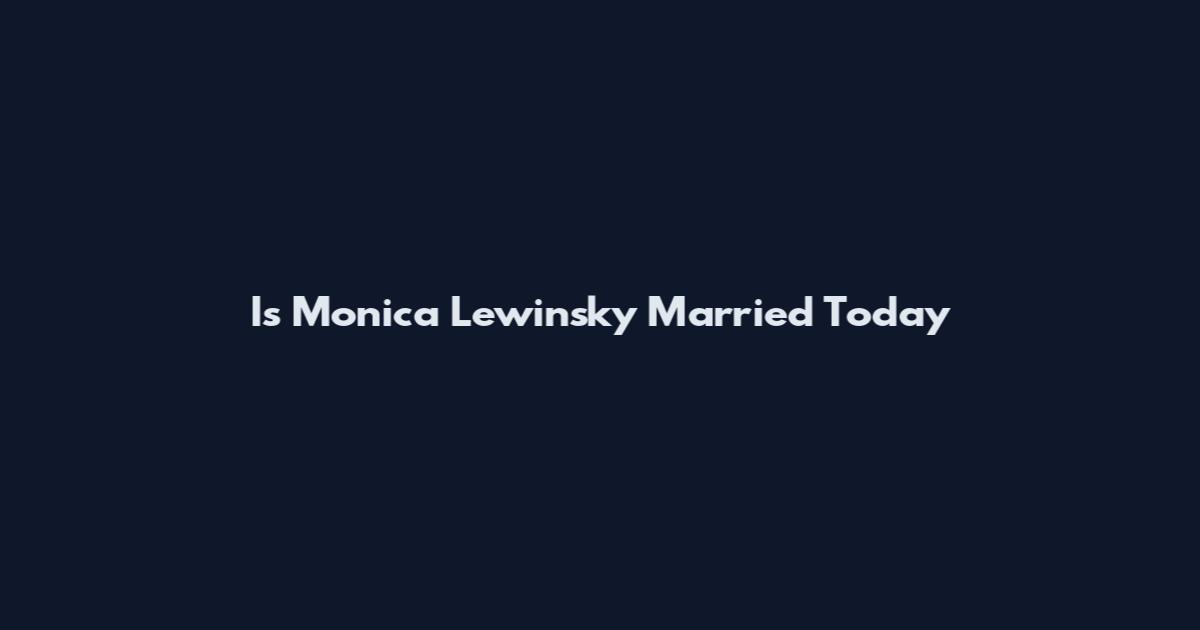 Is Monica Lewinsky Married Today