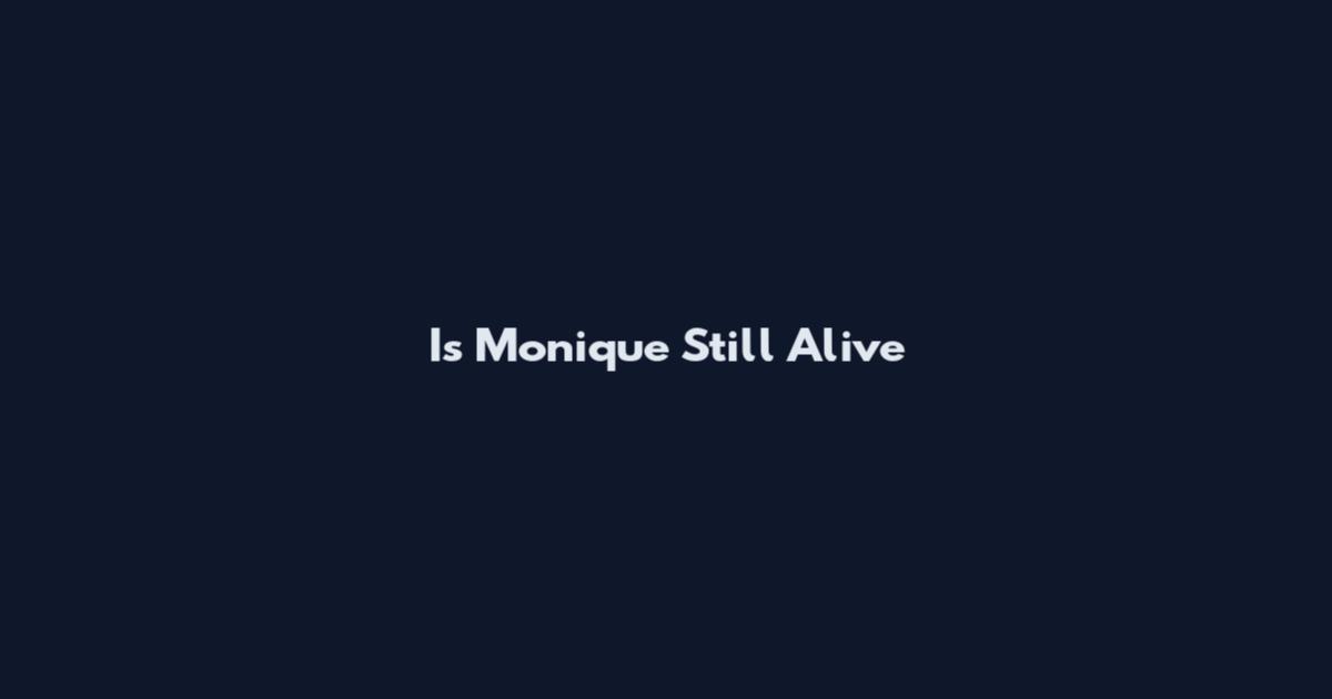 Is Monique Still Alive