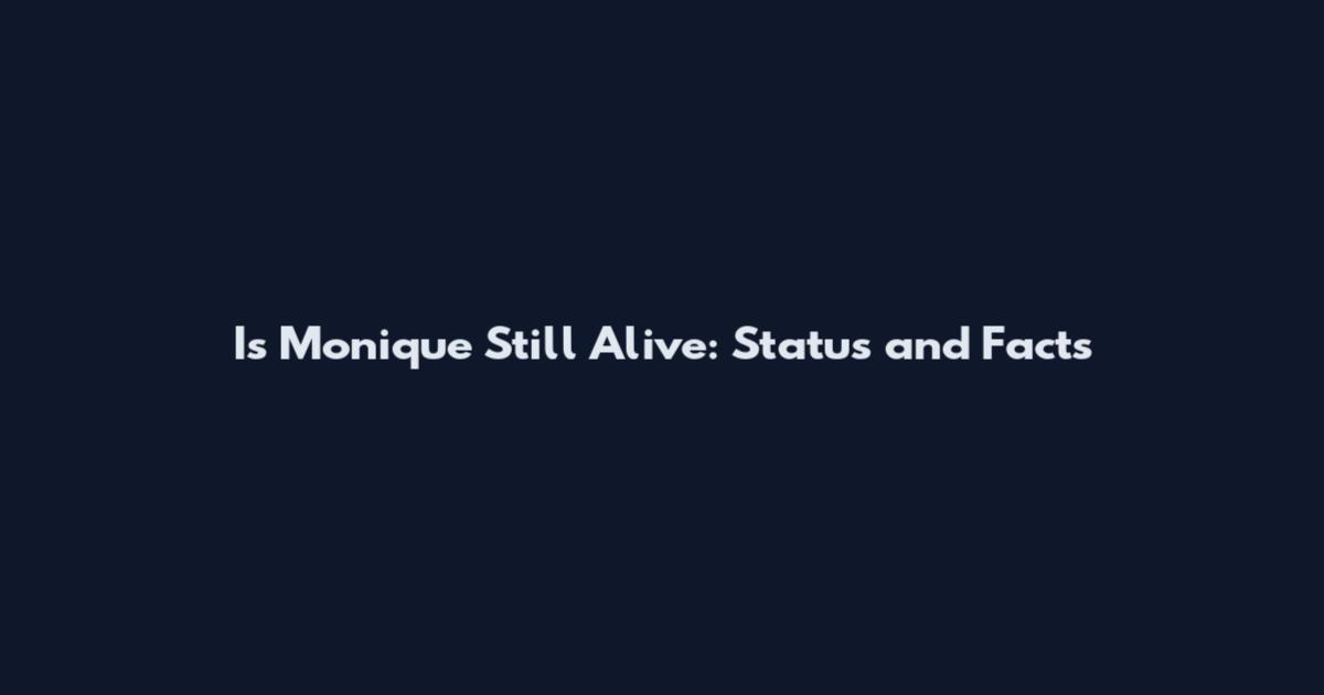 Is Monique Still Alive: Status and Facts