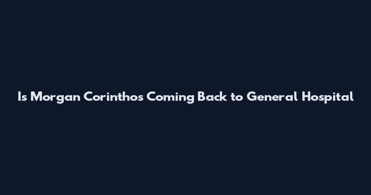 Is Morgan Corinthos Coming Back to General Hospital
