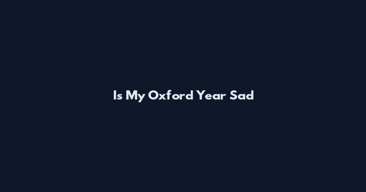 Is My Oxford Year Sad