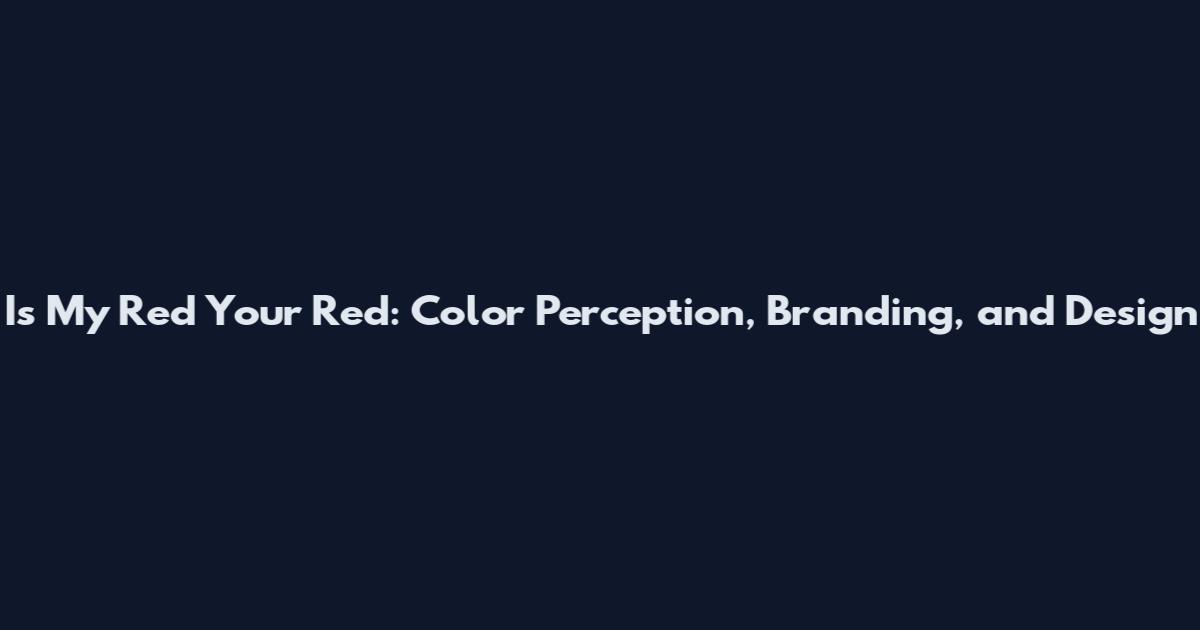 Is My Red Your Red: Color Perception, Branding, and Design