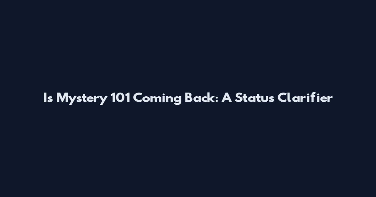 Is Mystery 101 Coming Back: A Status Clarifier