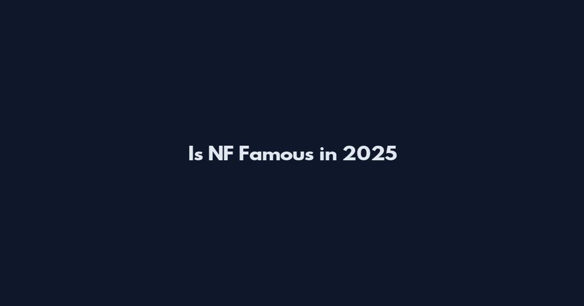 Is NF Famous in 2025