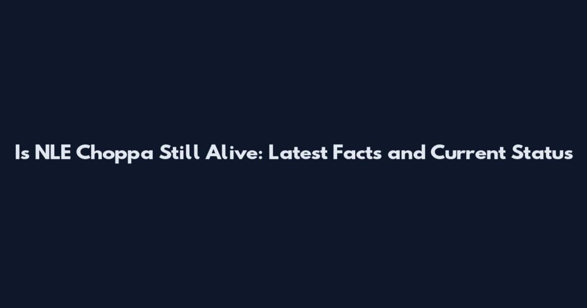 Is NLE Choppa Still Alive: Latest Facts and Current Status