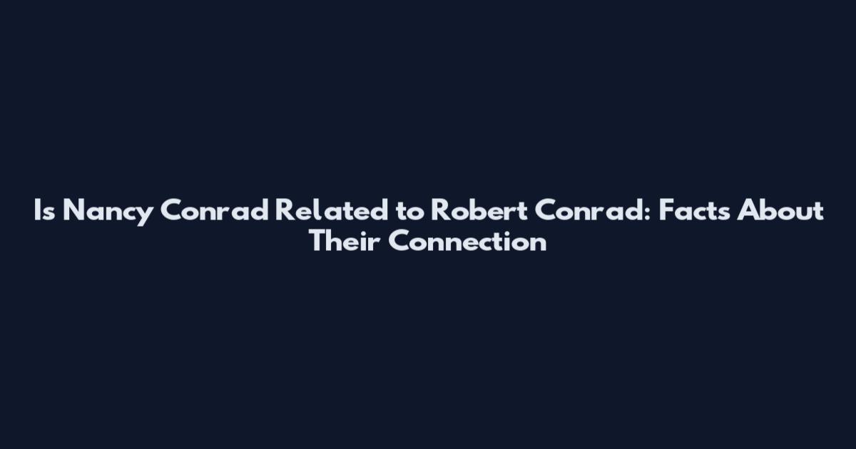 Is Nancy Conrad Related to Robert Conrad: Facts About Their Connection