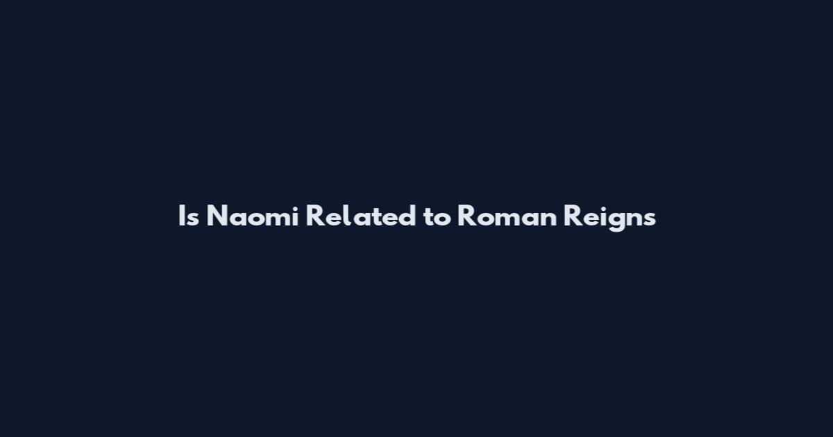Is Naomi Related to Roman Reigns
