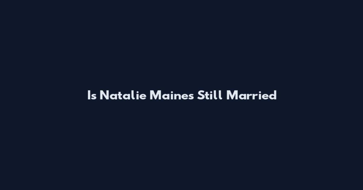 Is Natalie Maines Still Married