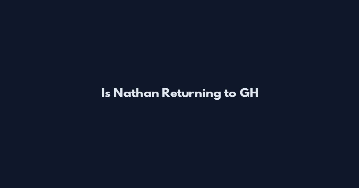 Is Nathan Returning to GH