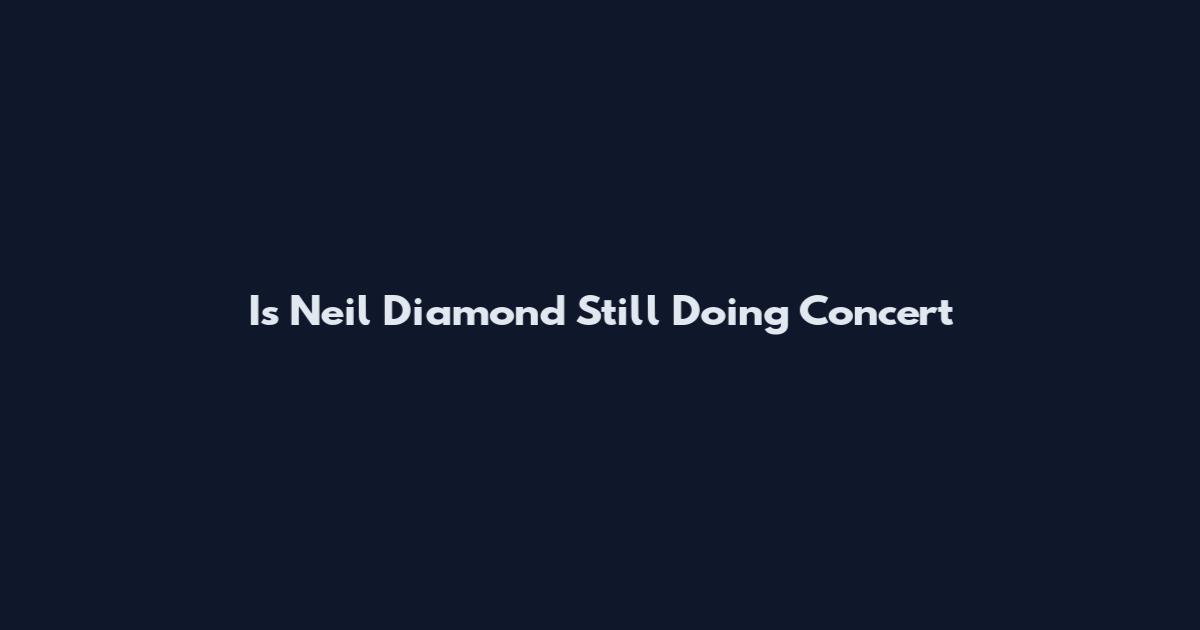 Is Neil Diamond Still Doing Concert