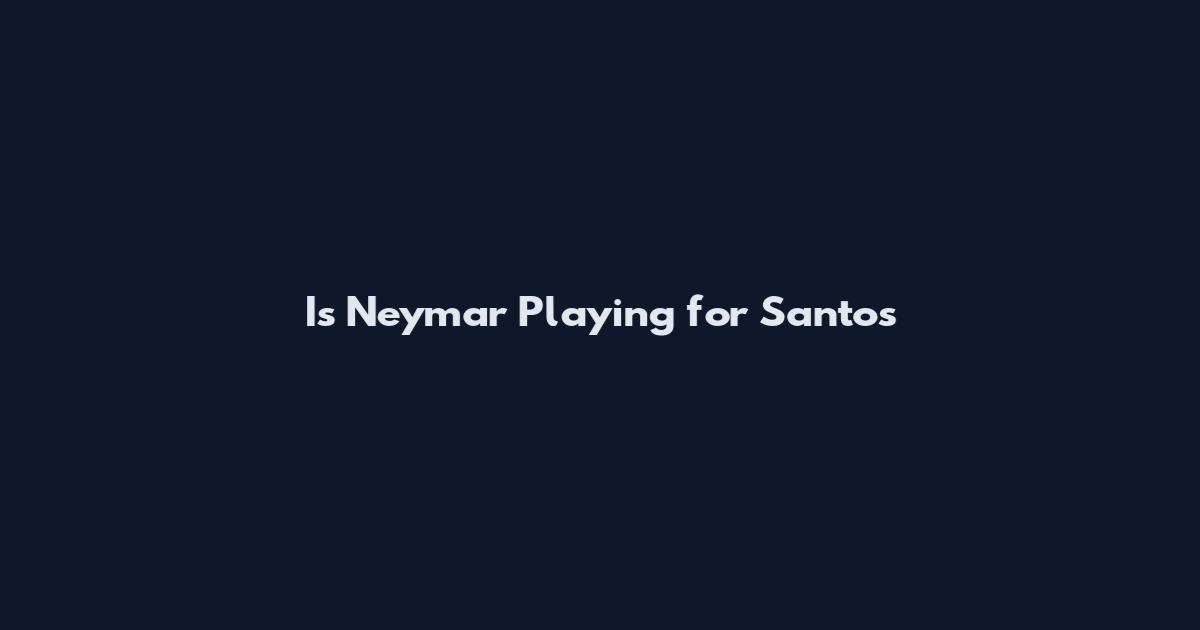 Is Neymar Playing for Santos