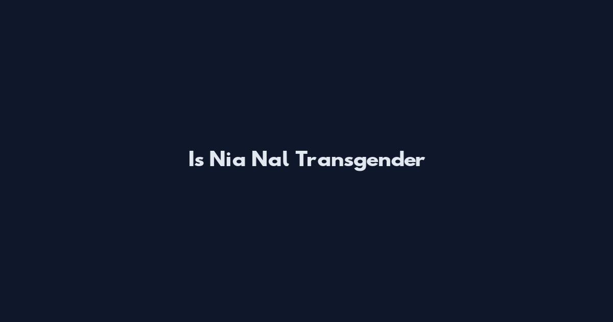 Is Nia Nal Transgender