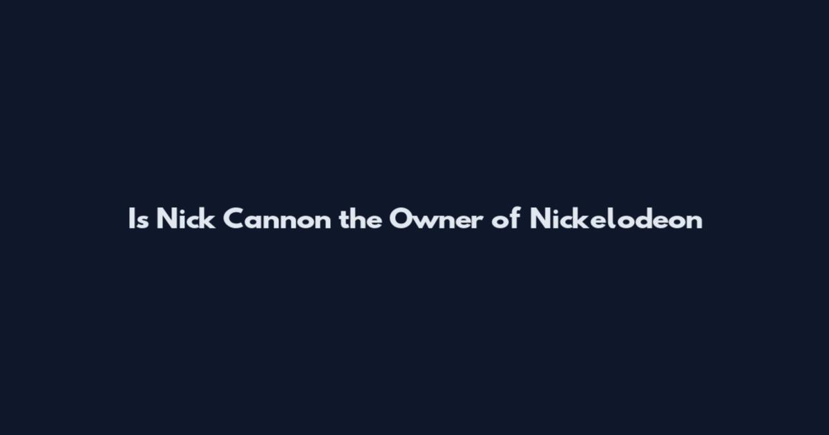 Is Nick Cannon the Owner of Nickelodeon