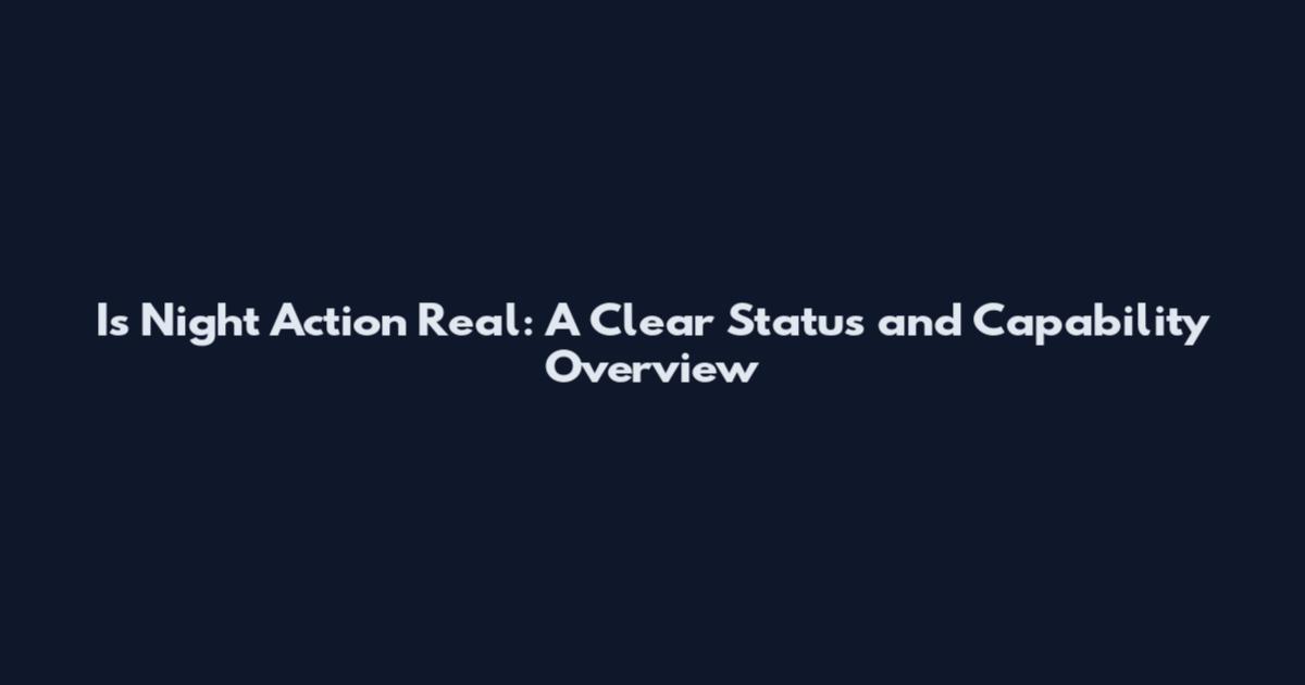 Is Night Action Real: A Clear Status and Capability Overview