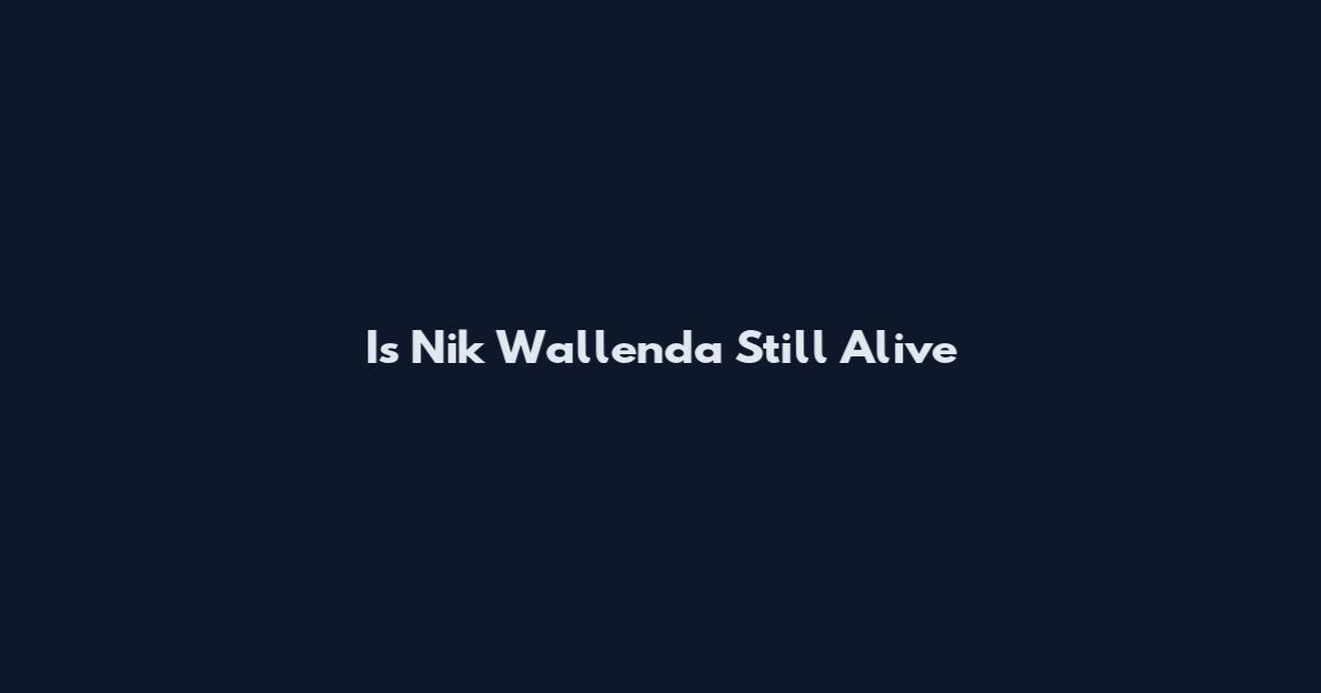 Is Nik Wallenda Still Alive