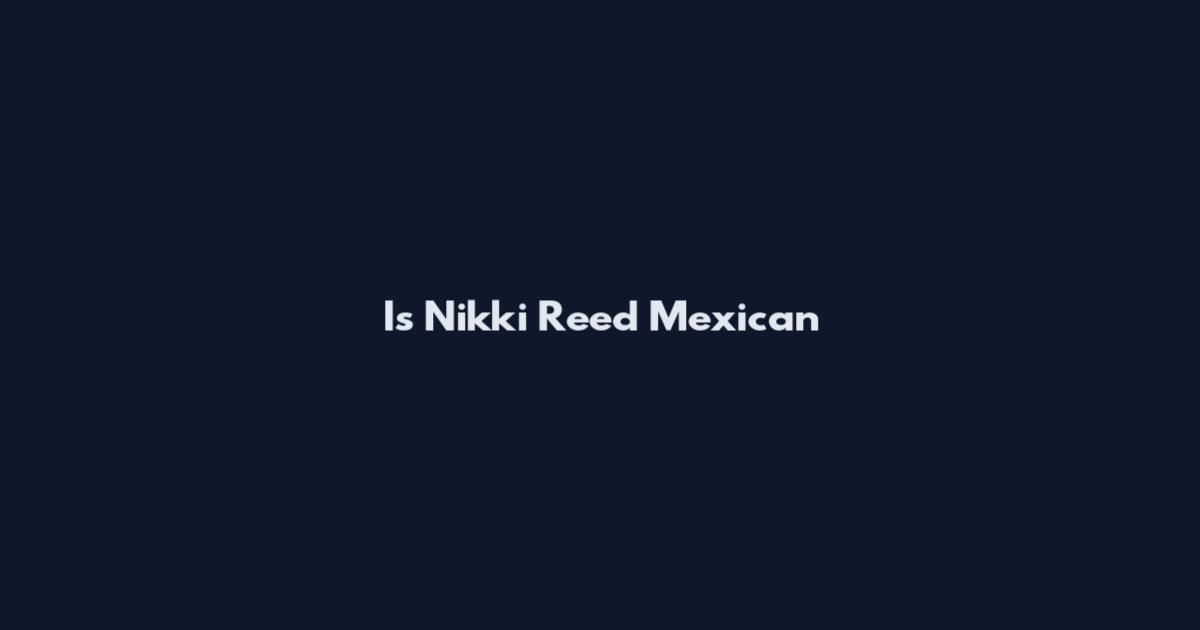 Is Nikki Reed Mexican